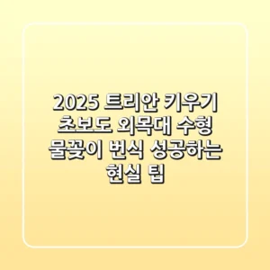 2025 트리안 키우기: 초보도 외목대 수형, 물꽂이 번식 성공하는 현실 팁