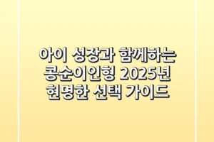 아이 성장과 함께하는 콩순이인형: 2025년 현명한 선택 가이드