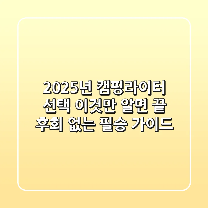 2025년 캠핑라이터 선택, 이것만 알면 끝! 후회 없는 필승 가이드