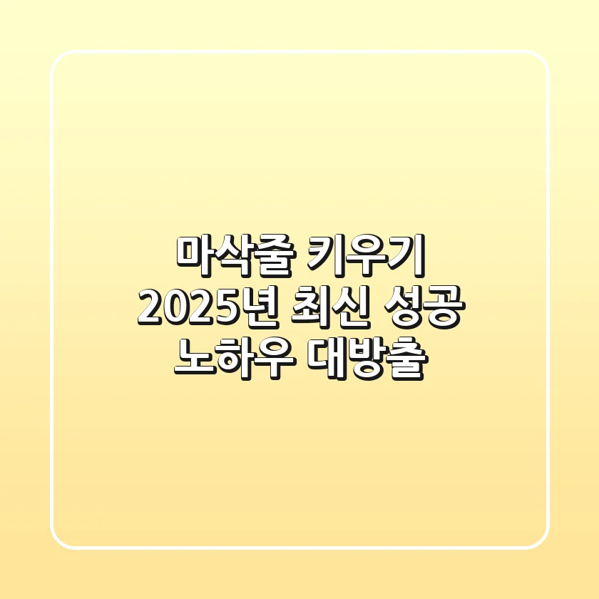 마삭줄 키우기, 2025년 최신 성공 노하우 대방출