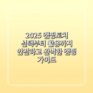2025 캠핑토치, 선택부터 활용까지! 안전하고 완벽한 캠핑 가이드